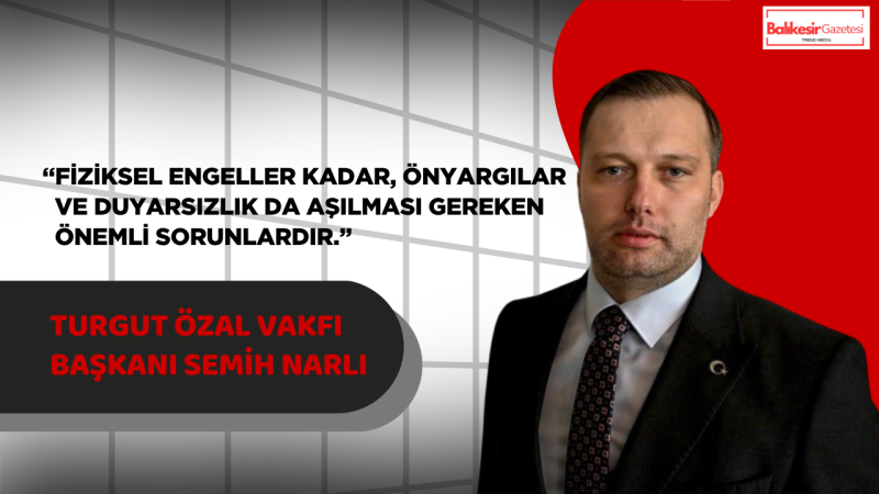 Turgut Özal Vakfı Başkanı Semih Narlı’dan Engelliler Haftası Mesajı