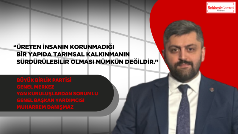 Muharrem Danışmaz: “Türk Çiftçisi Güçlü Olmadan Türkiye’nin Güçlü Olması Mümkün Değildir”