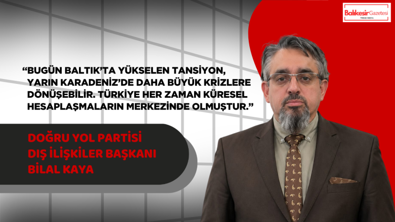 Doğru Yol Partisi Dış İlişkiler Başkanı Bilal Kaya: 