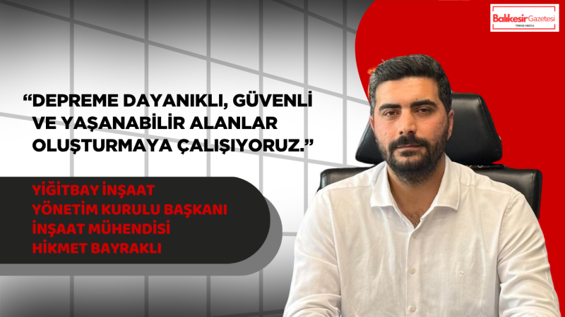 Yiğitbay İnşaat Yönetim Kurulu Başkanı Hikmet Bayraklı: Kentsel Dönüşüm Türkiye İçin Hayati Bir Zorunluluktur
