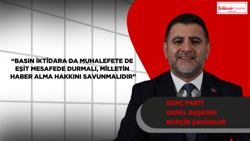 Genç Parti Genel Başkanı Şahindur: “Basın, Hukuk ve Ekonomi Siyasetin Baskısından Kurtulmalı”