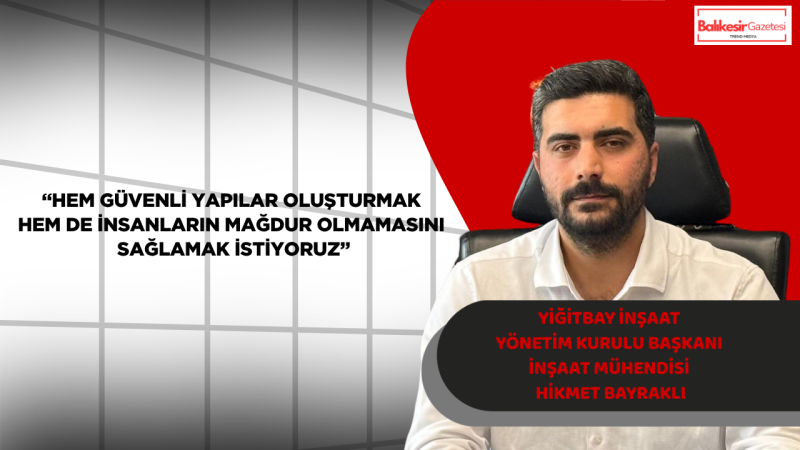 Yiğitbay İnşaat Yönetim Kurulu Başkanı Hikmet Bayraklı: Kentsel Dönüşümde Devlet ve Özel Sektör El Ele Vermeli