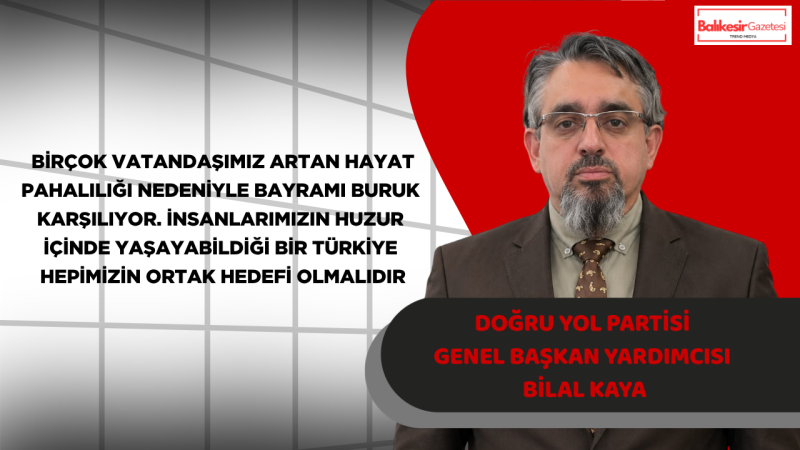 Doğru Yol Partisi Genel Başkan Yardımcısı Bilal Kaya’dan Kurban Bayramı Mesajı: “Toplumun Huzuru İçin Önce Adalet ve Güven Duygusu Güçlenmelidir”