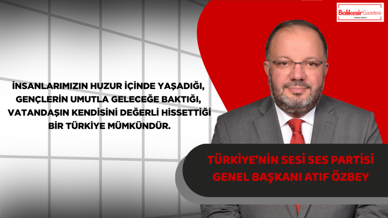 Türkiye’nin Sesi SES Partisi Genel Başkanı Atıf Özbey’den Kurban Bayramı Mesajı: “Halkın Sesinin Duyulmadığı Yerde Bayramların Coşkusu Eksik Kalır”