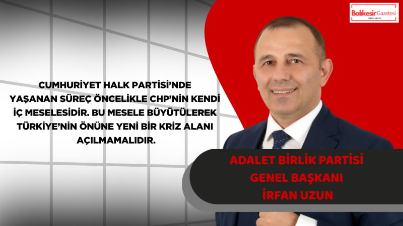 İrfan Uzun’dan Kemal Kılıçdaroğlu’na Sağduyu Çağrısı: “Türkiye’nin Yeni Krizlere Değil, Hukuka ve İstikrara İhtiyacı Var”