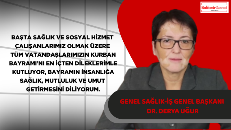 Genel Sağlık-İş Genel Başkanı Dr. Derya Uğur’dan Bayram Mesajı: “Bayramlar, İnsanlığın Ortak Vicdanını ve Dayanışma Ruhunu Hatırlatır”