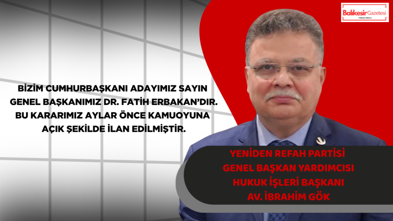 Yeniden Refah Partili İbrahim Gök: Cumhurbaşkanı Adayımız Fatih Erbakan’dır