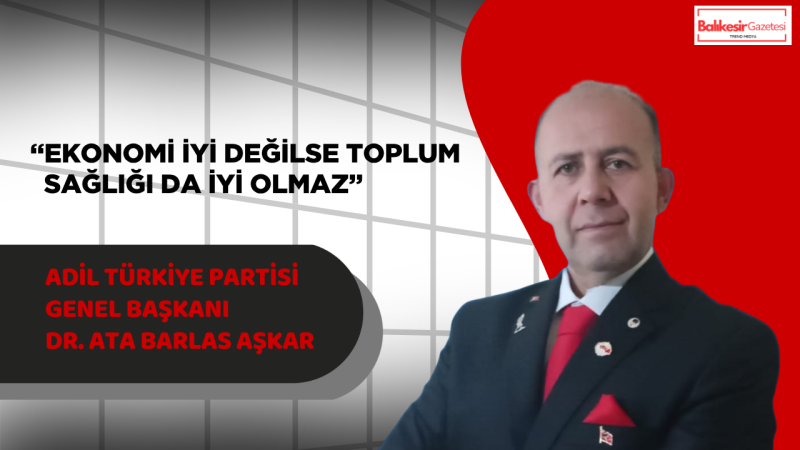 Ata Barlas Aşkar: “Ekonomik Verilerdeki Artış, Toplum Sağlığını da Doğrudan Etkiliyor”