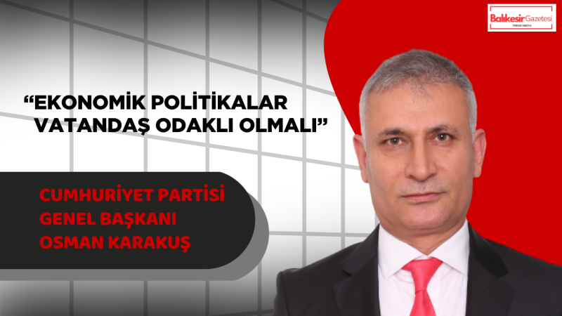 Osman Karakuş: “Ekonomi Kağıt Üzerinde Değil, Vatandaşın Günlük Hayatında Değerlendirilmelidir”