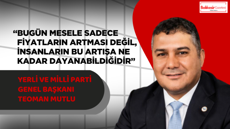 Teoman Mutlu: “Ekonomide Rakamlar Yükselirken, Vatandaşın Dayanma Eşiği Düşüyor”