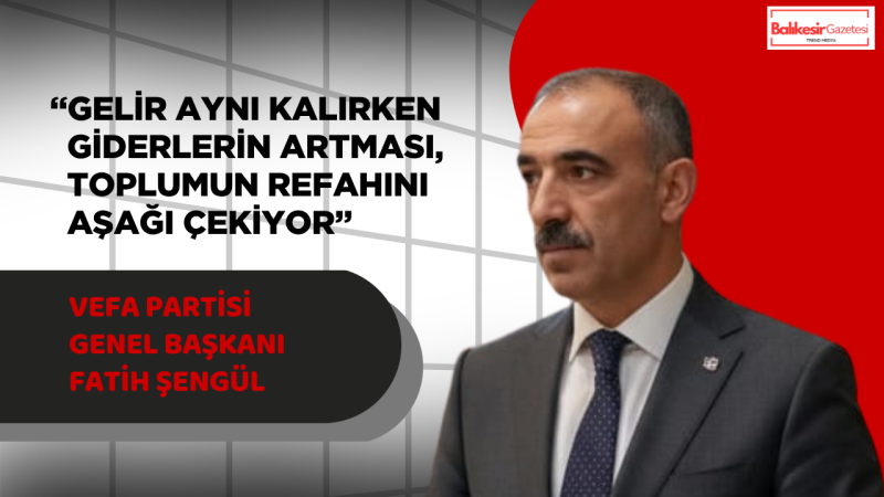 Fatih Şengül: “Ekonomide Sayılar Artıyor Ama Refah Azalıyor”