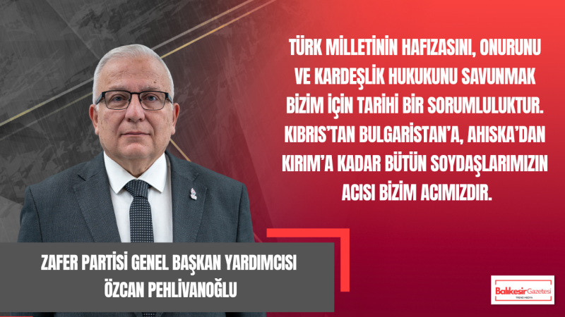 Özcan Pehlivanoğlu: Türk Dünyasının Yaşadığı Acılar Ortak Hafızamızdır