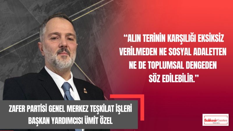 Zafer Partisi Genel Merkez Teşkilat İşleri Başkan Yardımcısı Ümit Özel’den 1 Mayıs Mesajı: “Emekçinin Hakkı Gasp Edildikçe Sosyal Barış Zedelenir”