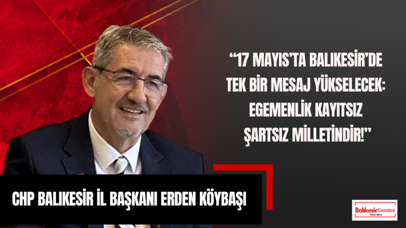 CHP’li Köybaşı’ndan 17 Mayıs çağrısı: “Balıkesir’de tek bir ses yükselecek”
