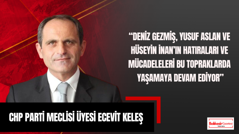 Ecevit Keleş: Deniz Gezmiş Yusuf Aslan Ve Hüseyin İnan Bu Ülkenin Hafızasında Yaşamaya Devam Ediyor