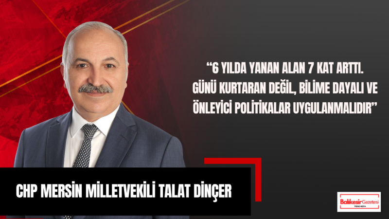 CHP Mersin Milletvekili Talat Dinçer’den Orman Yangınları Uyarısı: “Rakamlar Gerçeği Gizlemiyor”