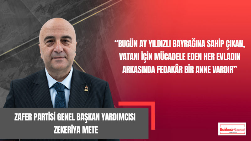 Zafer Partili. Zekeriya Mete:“Türk Milletinin En Büyük Gücü Fedakâr Anneleridir”