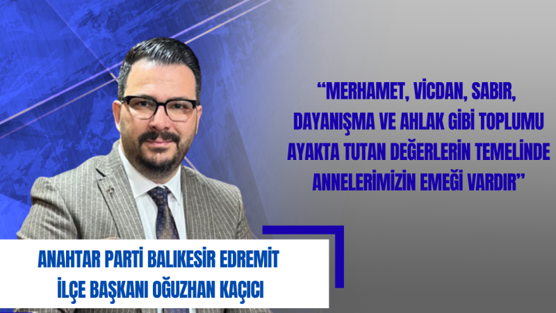 Oğuzhan Kaçıcı: Annelerimizin Sevgisi Ve Fedakârlığı Hayatın En Güçlü Temelidir