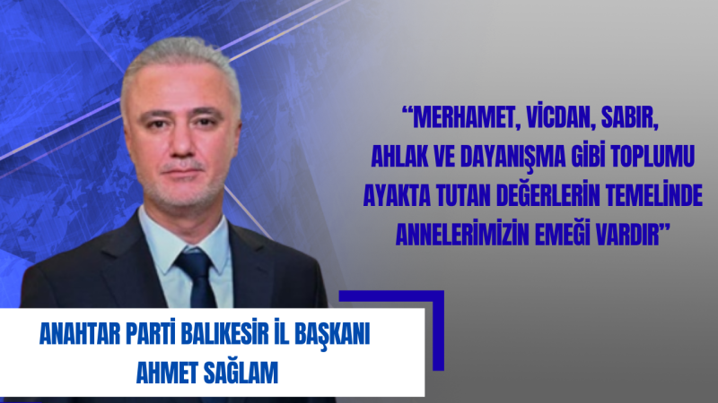 Ahmet Sağlam: Annelerimizin Sevgisi Ve Fedakârlığı Toplumun En Güçlü Temelidir