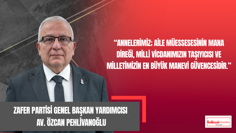 Özcan Pehlivanoğlu:“Türk Milletinin Son Kalesi Fedakâr Annelerimizdir”