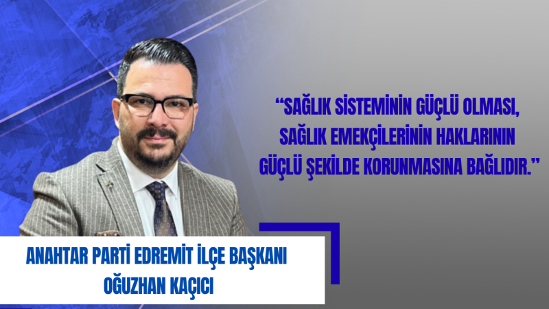 Oğuzhan Kaçıcı: Hemşirelerimizin Özverisi İnsan Sağlığının En Güçlü Dayanaklarından Biridir