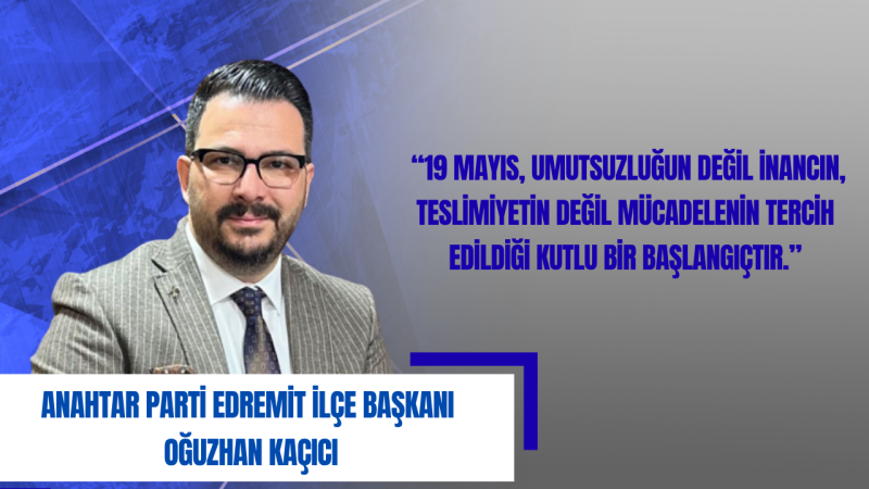 Oğuzhan Kaçıcı: 19 Mayıs Gençliğin Ufkundan Yükselen Bağımsızlık Işığıdır