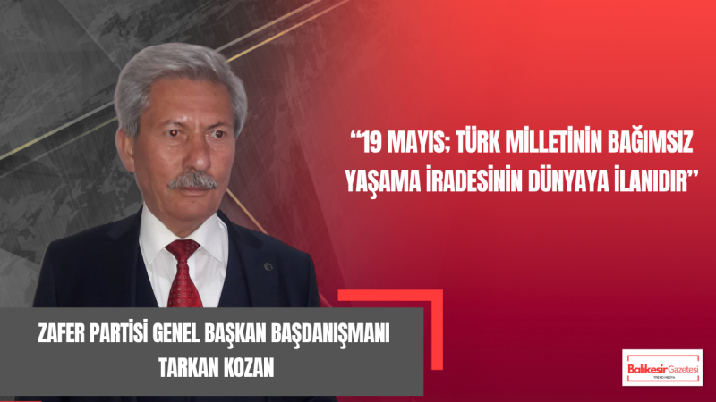 Zafer Partisi Eğitimden Sorumlu Genel Başkan Başdanışmanı Tarkan Kozan’dan 19 Mayıs Mesajı: “Türk Gençliği Milli Mücadelenin Emanetidir”