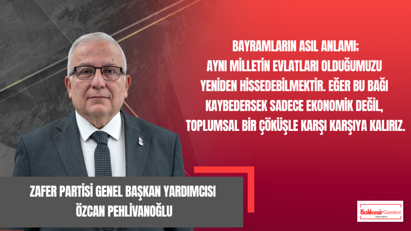 Özcan Pehlivanoğlu’ndan Kurban Bayramı Mesajı: “Bir Milletin Çöküşü, Sofrasındaki Eksiklikten Önce Hafızasındaki Sessizlikle Başlar”