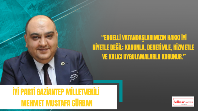 Mehmet Mustafa Gürban: Engelli Vatandaşlarımızın Hakkı İyi Niyetle Değil Kanunla Ve Hizmetle Korunur