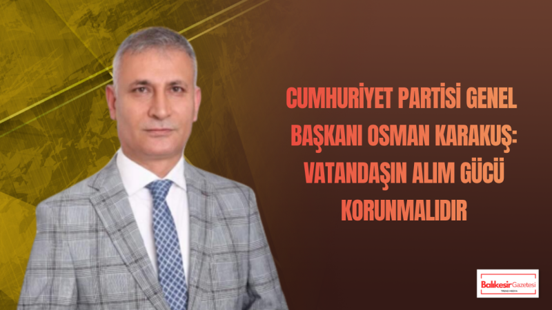 Osman Karakuş: Ekonomide Öncelik Milletin Refahı ve Üreten Türkiye Olmalıdır