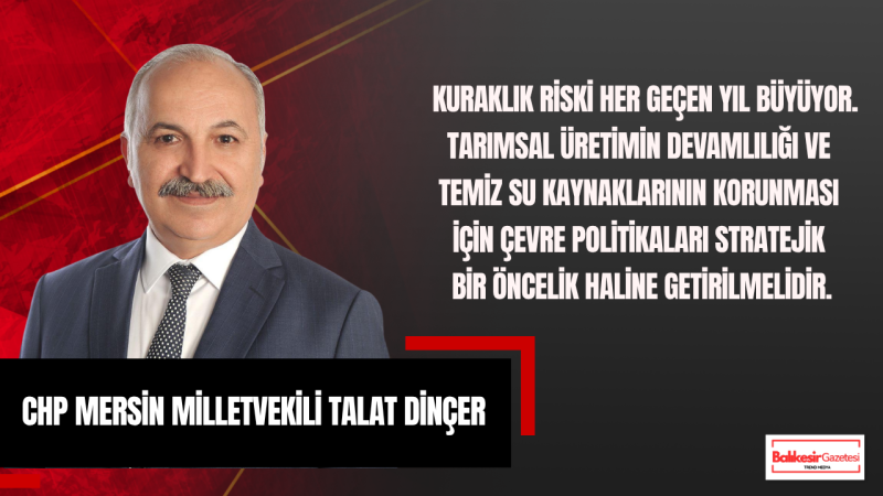 CHP Mersin Milletvekili Talat Dinçer: “Çevreyi Korumak Bir Tercih Değil, Kamusal Bir Sorumluluktur”