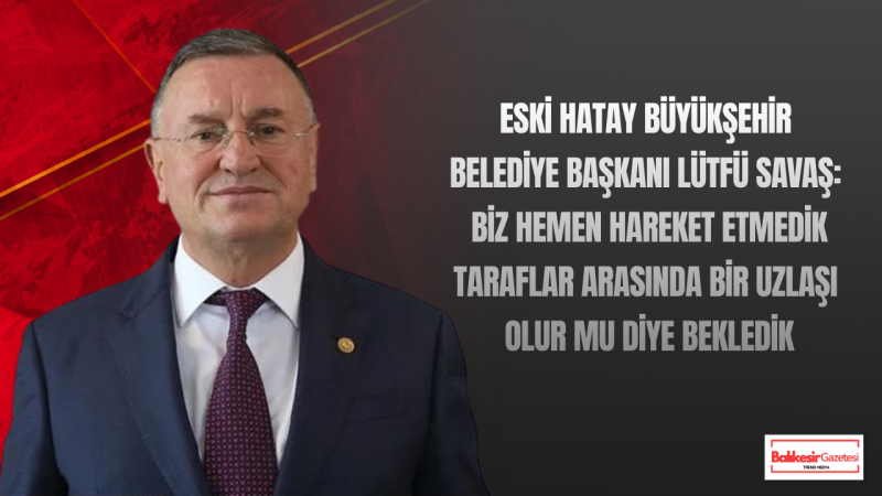 Lütfü Savaş’tan Dikkat Çeken Çıkış: “Biz Bekledik, Temyize İlk Koşan Özgür Özel Oldu”