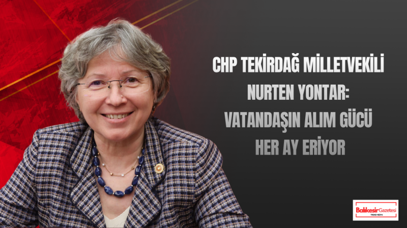 Nurten Yontar: Kâğıt Üzerinde Enflasyon Düşüyor Ama Mutfaktaki Yangın Sönmüyor
