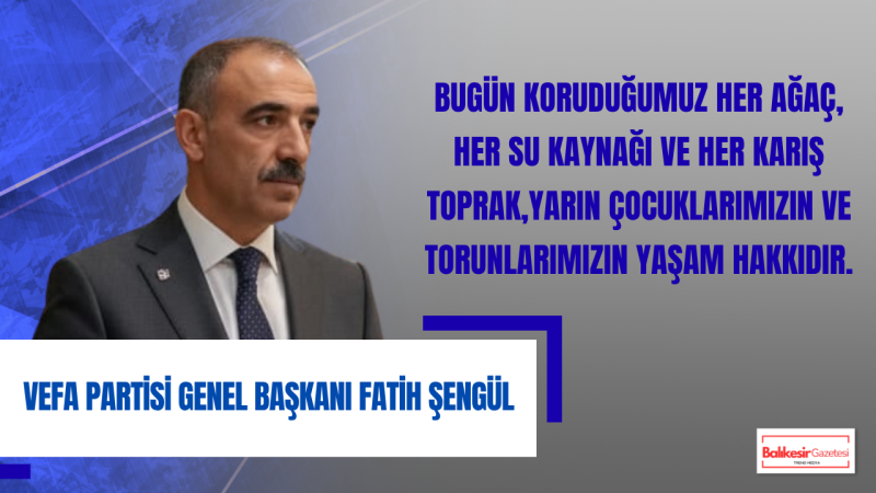 Fatih Şengül: “Çevreye vefa, geleceğe vefadır”