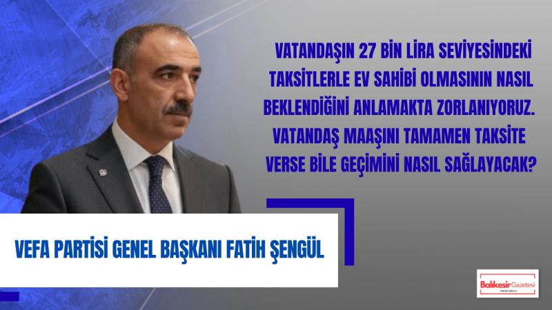 Fatih Şengül: Bu Taksitlerle Dar Gelirli Vatandaş Nasıl Ev Sahibi Olacak?
