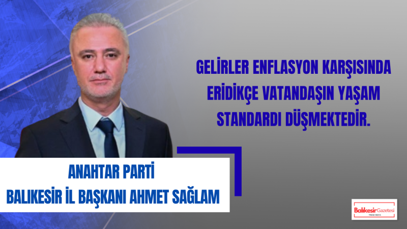 Ahmet Sağlam: Enflasyon Vatandaşın Sofrasına Ve Cebine Ağır Yük Bindiriyor