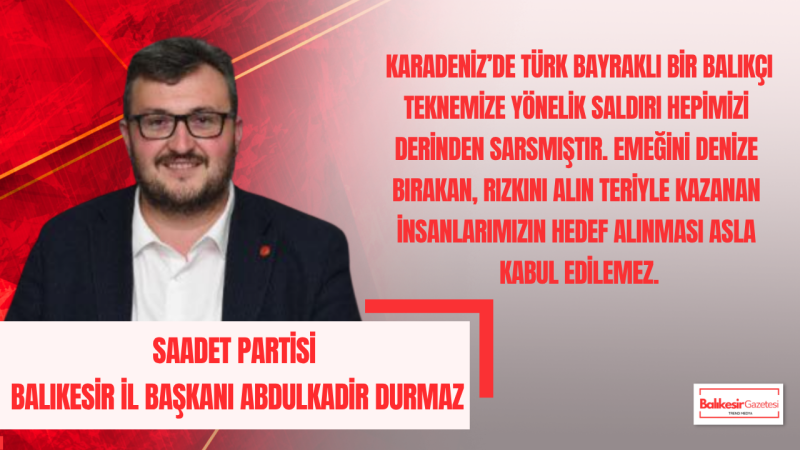 Abdulkadir Durmaz: Türk Bayraklı Tekneye Saldırı Milletimizin Vicdanını Yaralamıştır