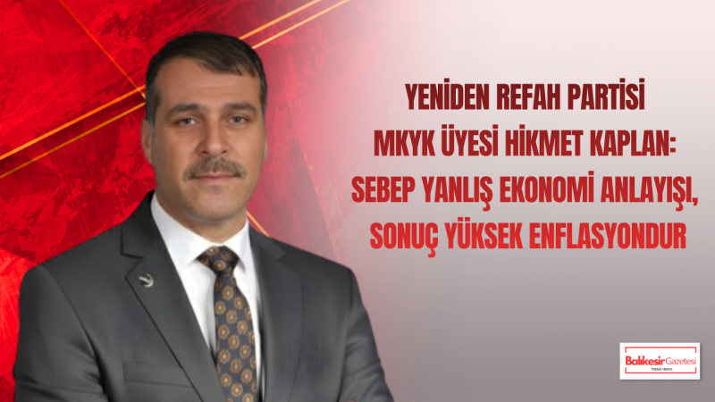 Hikmet Kaplan: Enflasyonun Sebebi Millet Değil, Uygulanan Ekonomi Politikalarıdır
