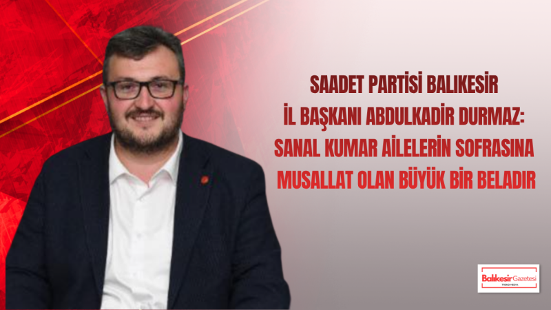 Abdulkadir Durmaz: Sanal Kumar, Ailelerin Sofrasına Ve Gençlerin Yarınlarına Musallat Olan Bir Beladır