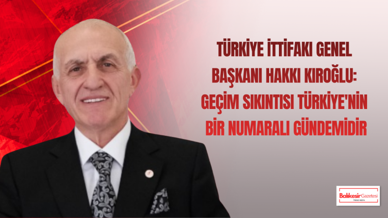 Türkiye İttifakı Lideri Kıroğlu: Millet Geçim Derdindeyken Siyaset Gerçek Gündemden Kaçamaz