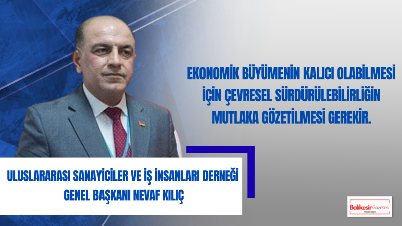 Nevaf Kılıç: “Sürdürülebilir kalkınmanın yolu çevreye duyarlı üretimden geçiyor”