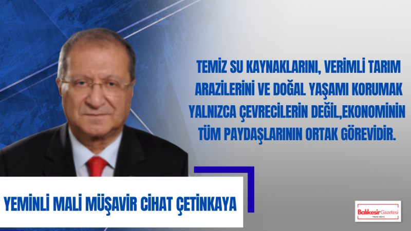 Cihat Çetinkaya: “Çevreyi korumanın bir maliyeti vardır, korumamanın ise çok daha ağır bir bedeli”