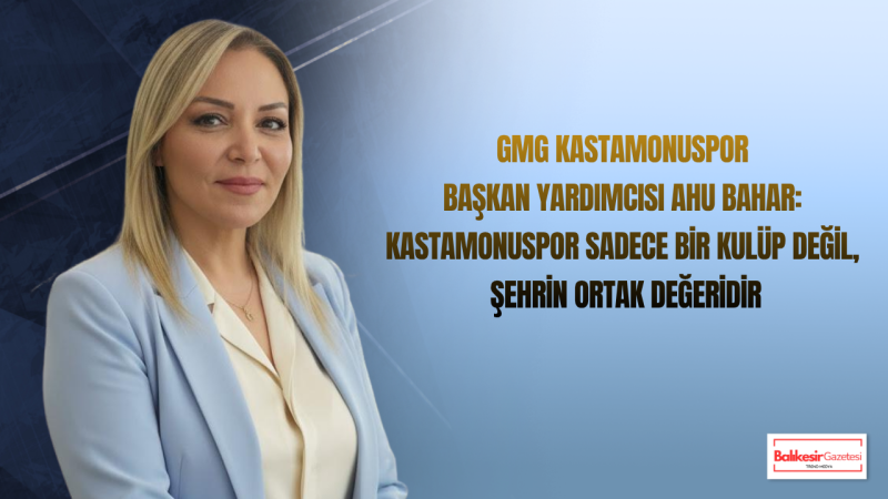 Ahu Bahar: Kastamonuspor İçin Güçlü Bir Gelecek İnşa Edeceğiz