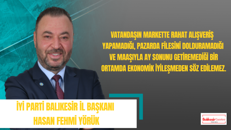 Hasan Fehmi Yörük: Enflasyon Vatandaşın Cebini Eritirken Sofradaki Bereketi Azaltıyor
