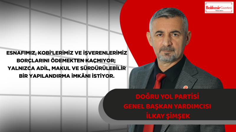 İlkay Şimşek: Vergi Ve SGK Yapılandırması Esnaf Ve KOBİ’ler İçin Acil Bir Beklentiye Dönüşmüştür
