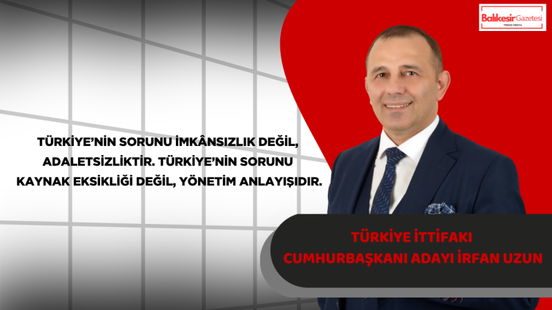İrfan Uzun: Türkiye İki Partiye Ve İki Kişiye Mahkûm Değildir