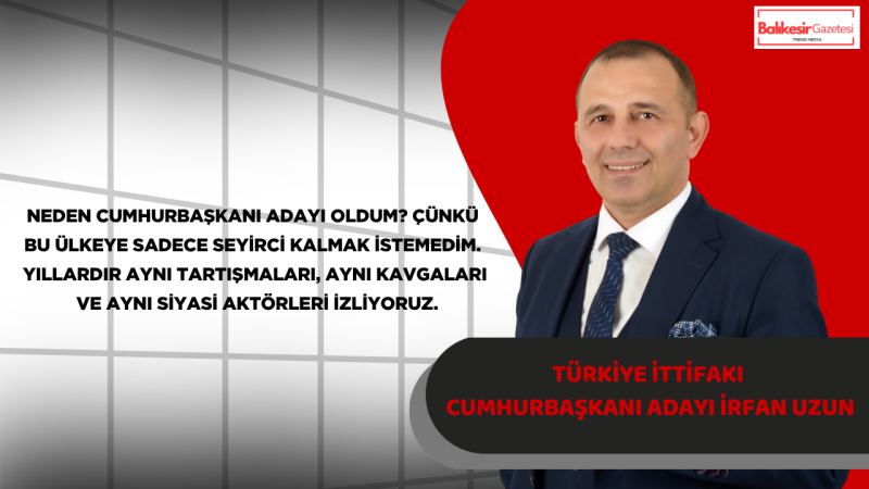 İrfan Uzun: Cumhurbaşkanı Adayı Oldum Çünkü Türkiye İki Seçeneğe Mahkûm Değildir