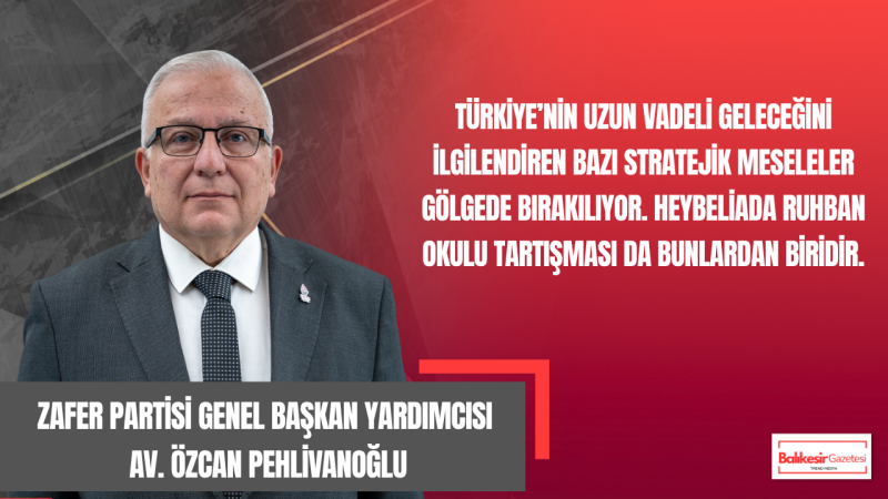 Pehlivanoğlu: Ruhban Okulu Tartışması Türkiye’nin Egemenlik Meselesidir
