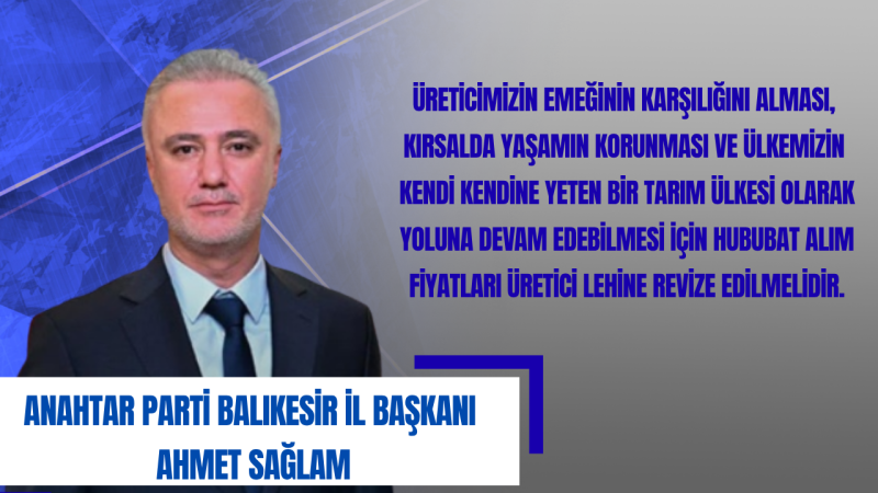 Ahmet Sağlam: Hububat Alım Fiyatları Üreticinin Alın Terine Göre Yeniden Belirlenmelidir