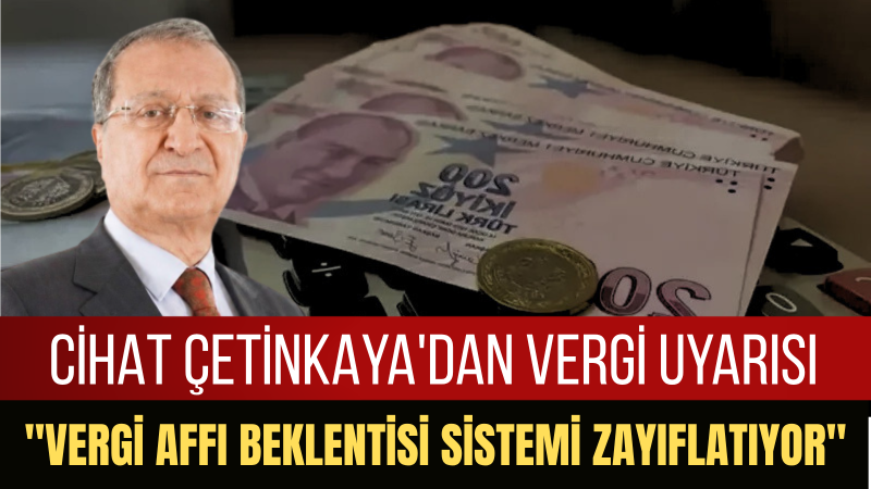 Cihat Çetinkaya: Vergi Affı Düzeni Bozuyor